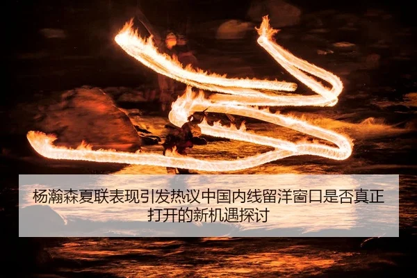 杨瀚森夏联表现引发热议中国内线留洋窗口是否真正打开的新机遇探讨