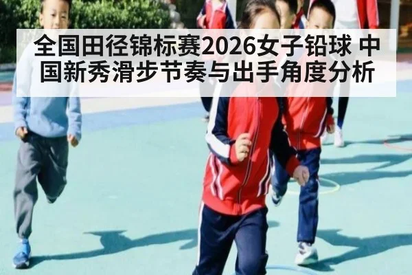 全国田径锦标赛2026女子铅球 中国新秀滑步节奏与出手角度分析